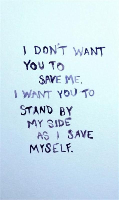 I don't want you to save me. I want you to stand by my side as I save myself Picture Quote #1