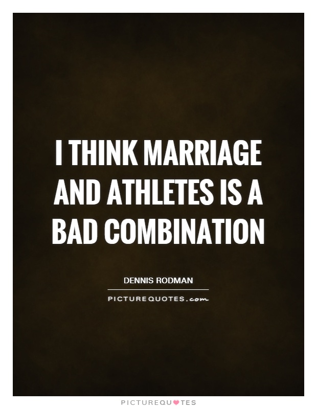 I think marriage and athletes is a bad combination Picture Quote #1