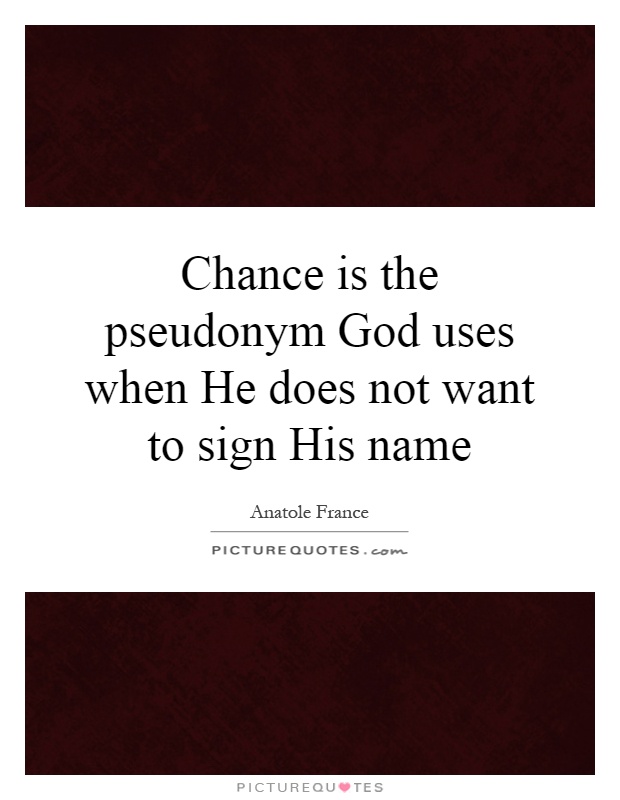 Chance is the pseudonym God uses when He does not want to sign His name Picture Quote #1