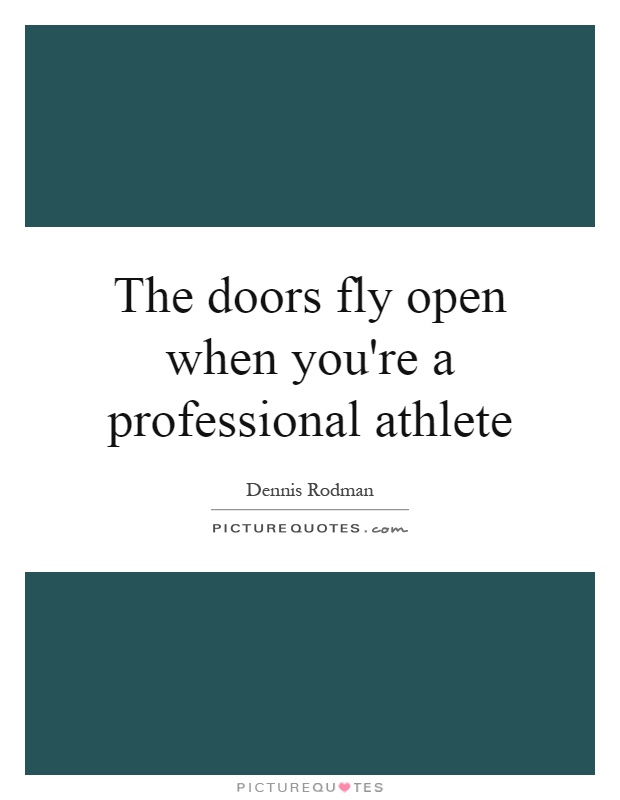 The doors fly open when you're a professional athlete Picture Quote #1