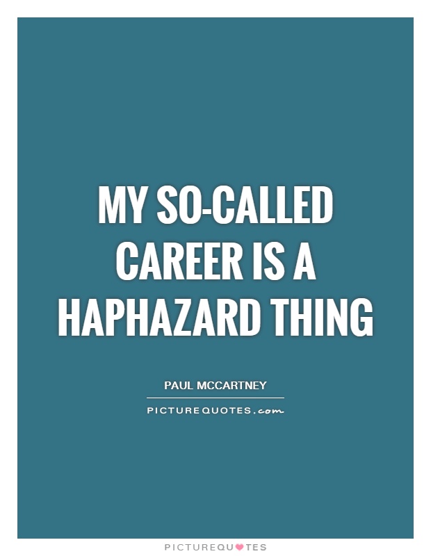 My so-called career is a haphazard thing Picture Quote #1