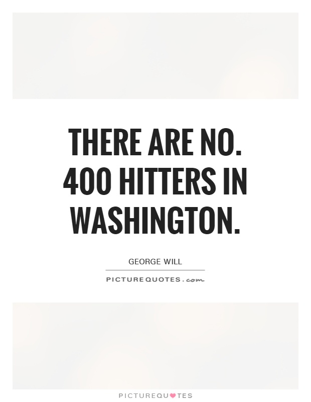 There are no. 400 hitters in Washington Picture Quote #1