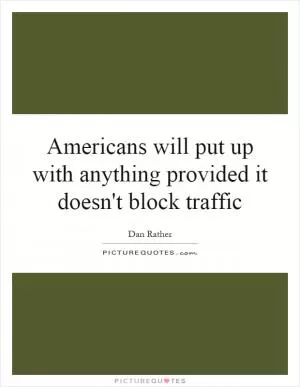 Americans will put up with anything provided it doesn't block traffic Picture Quote #1