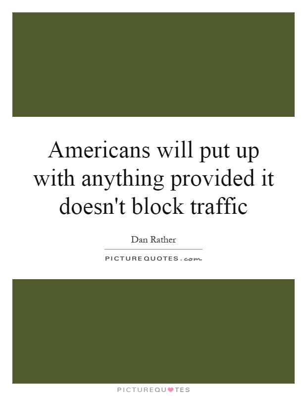 Americans will put up with anything provided it doesn't block traffic Picture Quote #1