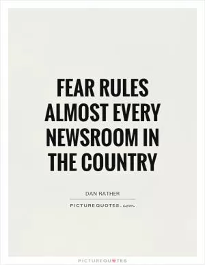 Fear rules almost every newsroom in the country Picture Quote #1