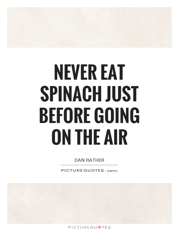 Never eat spinach just before going on the air Picture Quote #1