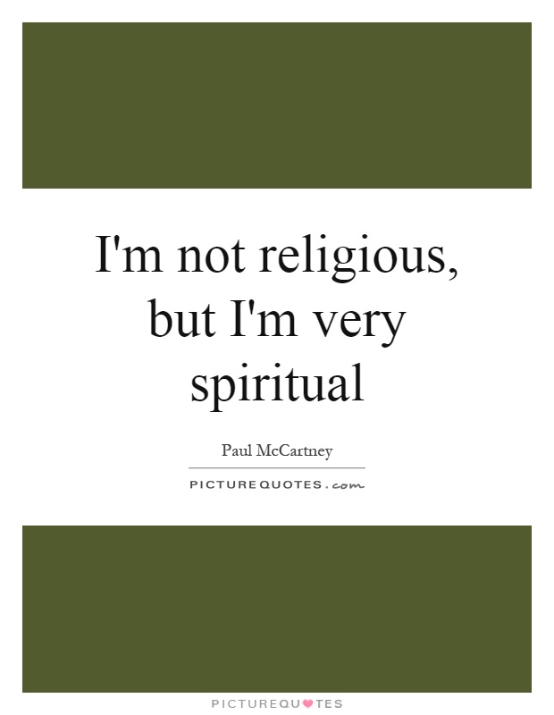 I'm not religious, but I'm very spiritual Picture Quote #1