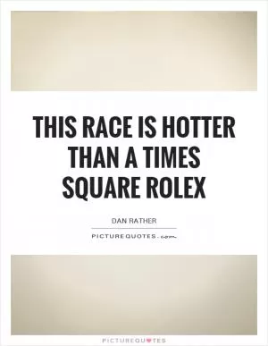 This race is hotter than a Times Square Rolex Picture Quote #1