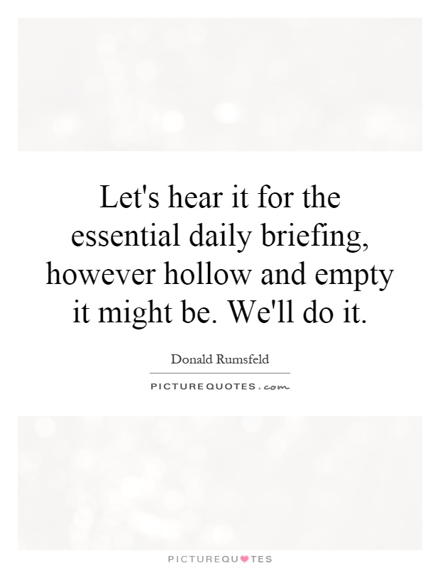 Let's hear it for the essential daily briefing, however hollow and empty it might be. We'll do it Picture Quote #1