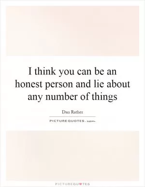 I think you can be an honest person and lie about any number of things Picture Quote #1