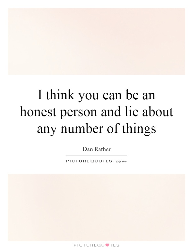 I think you can be an honest person and lie about any number of things Picture Quote #1