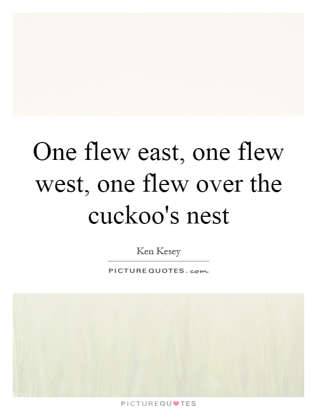 One flew east, one flew west, one flew over the cuckoo's nest Picture Quote #1