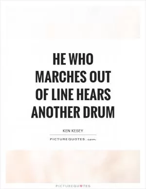 He who marches out of line hears another drum Picture Quote #1