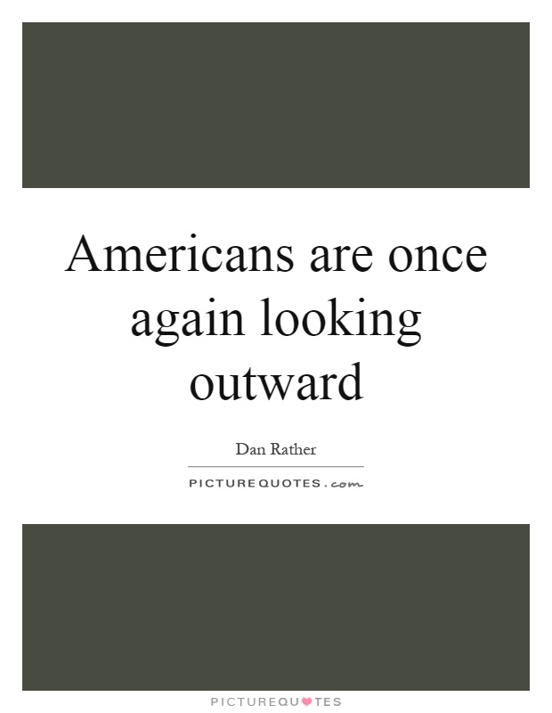 Americans are once again looking outward Picture Quote #1