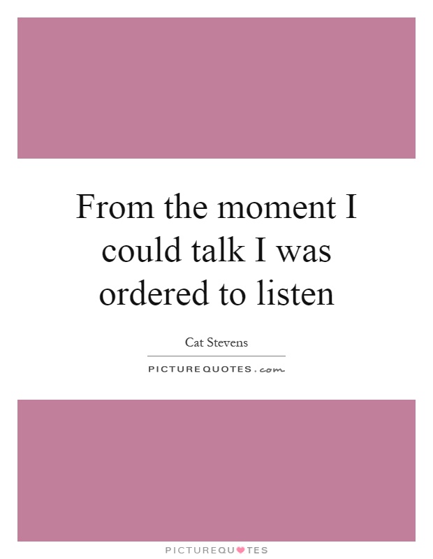 From the moment I could talk I was ordered to listen Picture Quote #1