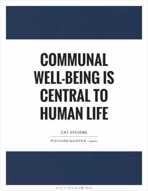 Communal well-being is central to human life Picture Quote #1