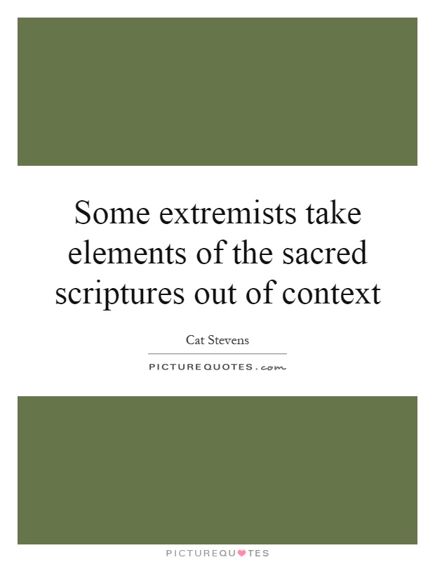 Some extremists take elements of the sacred scriptures out of context Picture Quote #1