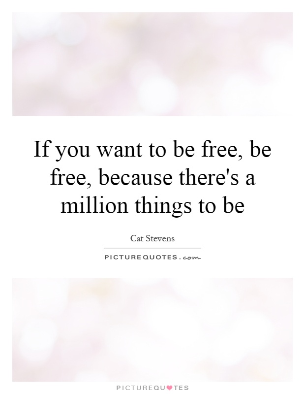 If you want to be free, be free, because there's a million things to be Picture Quote #1