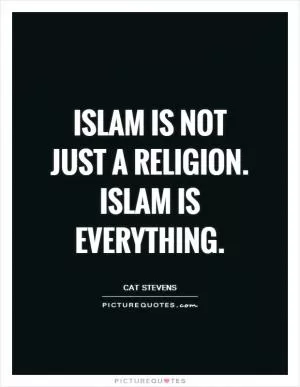 Islam is not just a religion. Islam is everything Picture Quote #1