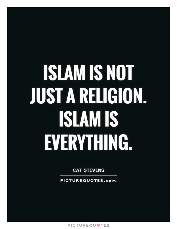 Islam is not just a religion. Islam is everything Picture Quote #1