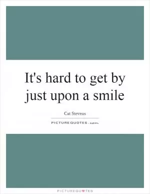 It's hard to get by just upon a smile Picture Quote #1