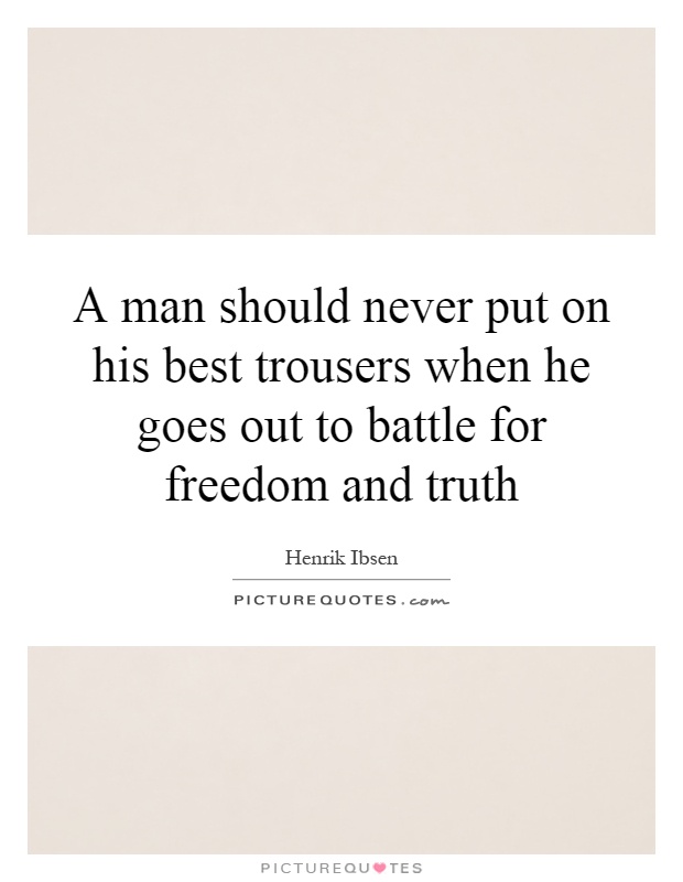 A man should never put on his best trousers when he goes out to battle for freedom and truth Picture Quote #1