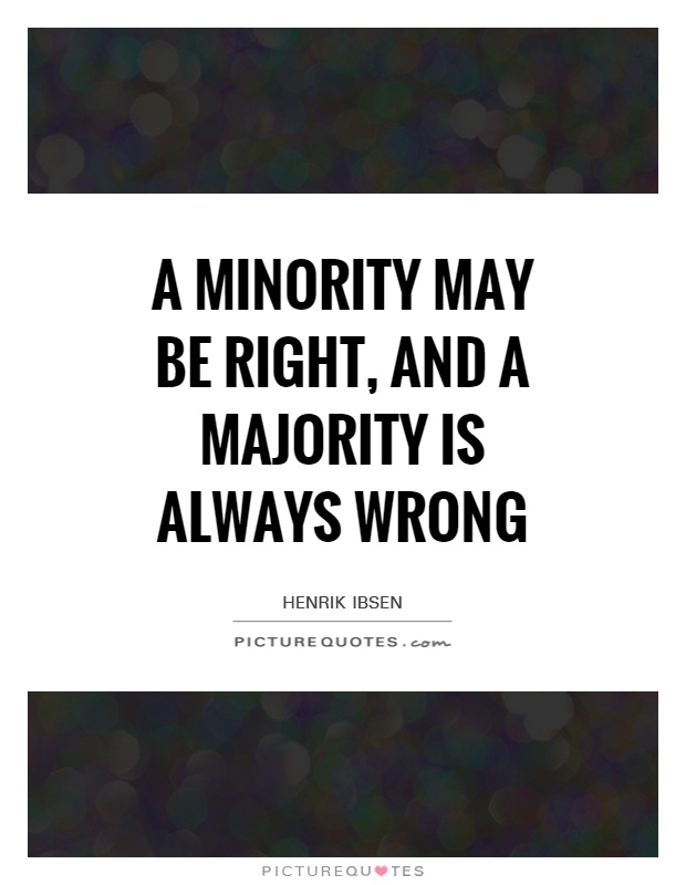 A minority may be right, and a majority is always wrong Picture Quote #1