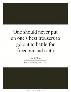 One should never put on one's best trousers to go out to battle for freedom and truth Picture Quote #1