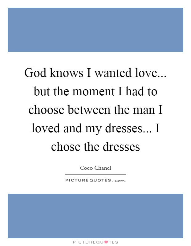 Coco Chanel quote: God knows I wanted love but the moment I had