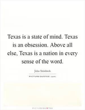 Texas is a state of mind. Texas is an obsession. Above all else, Texas is a nation in every sense of the word Picture Quote #1