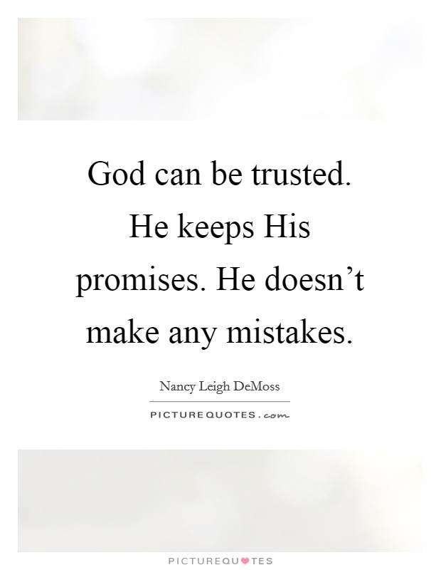 God can be trusted. He keeps His promises. He doesn't make any mistakes Picture Quote #1