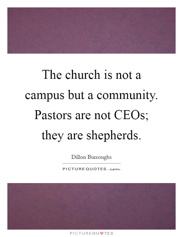 The church is not a campus but a community. Pastors are not CEOs; they are shepherds Picture Quote #1