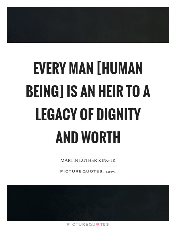 Every man [human being] is an heir to a legacy of dignity and worth Picture Quote #1
