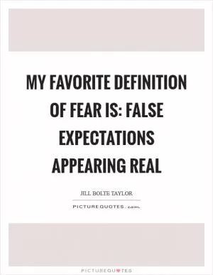 My favorite definition of fear is: False Expectations Appearing Real Picture Quote #1