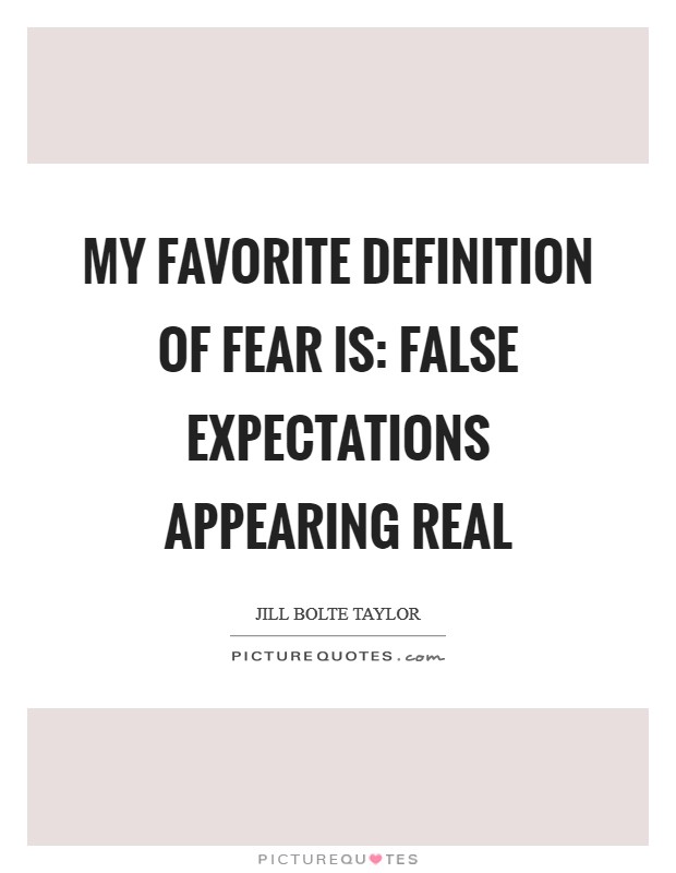 My favorite definition of fear is: False Expectations Appearing Real Picture Quote #1