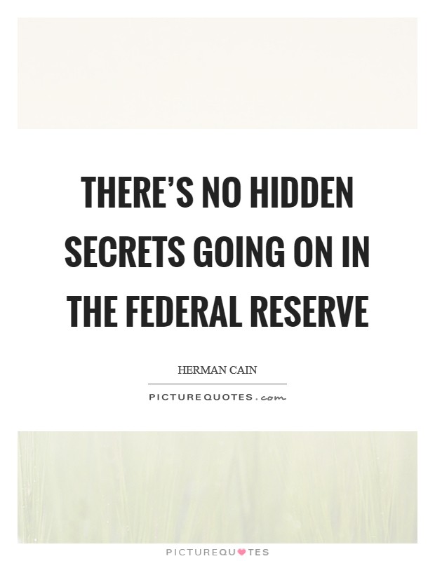There's no hidden secrets going on in the Federal Reserve Picture Quote #1