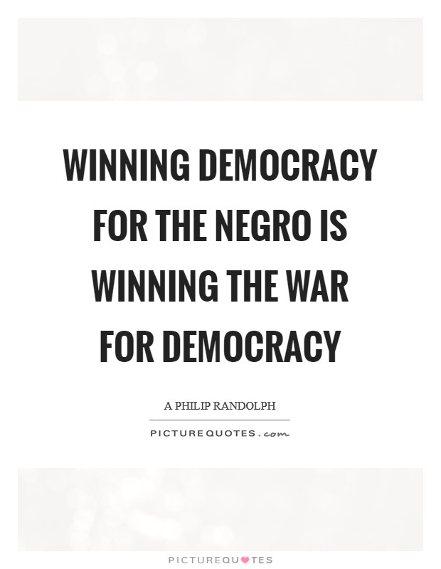 Winning Democracy for the Negro is winning the war for Democracy Picture Quote #1