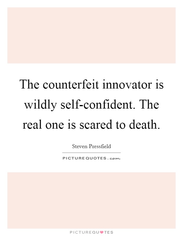 The counterfeit innovator is wildly self-confident. The real one is scared to death Picture Quote #1