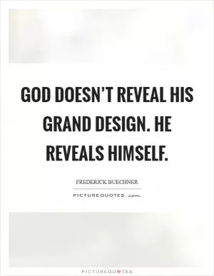 God doesn’t reveal his grand design. He reveals Himself Picture Quote #1