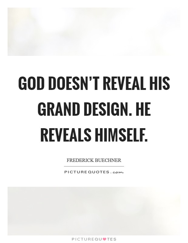 God doesn't reveal his grand design. He reveals Himself Picture Quote #1