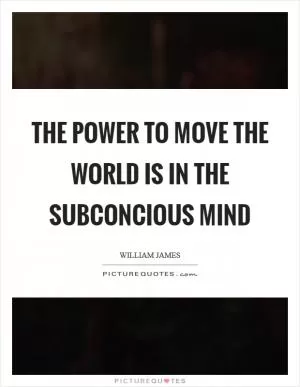 The power to move the world is in the subconcious mind Picture Quote #1