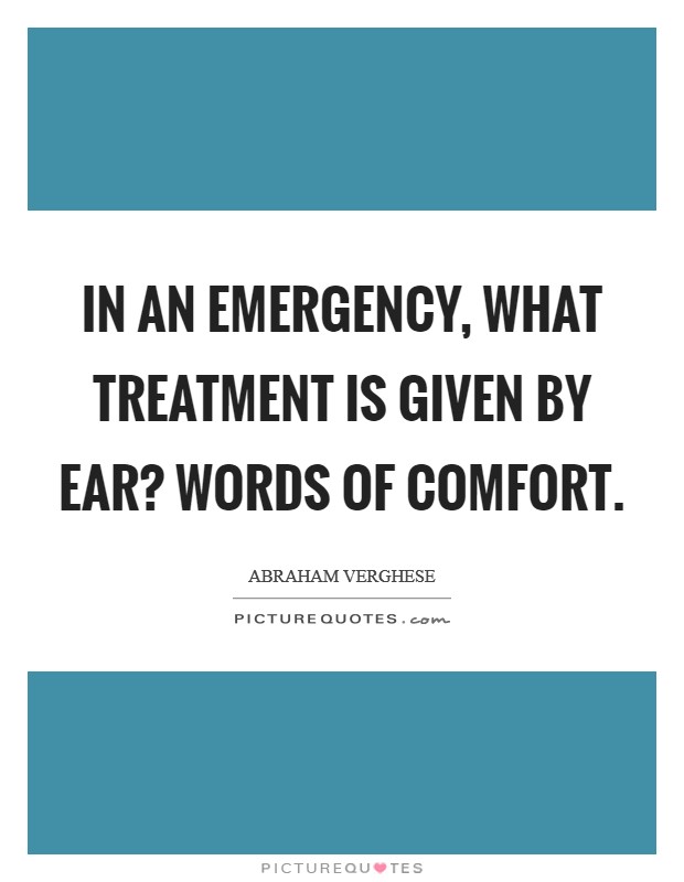 In an emergency, what treatment is given by ear? Words of Comfort Picture Quote #1
