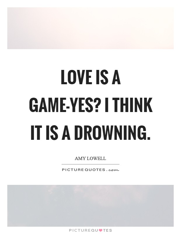 Love is a game-yes? I think it is a drowning Picture Quote #1