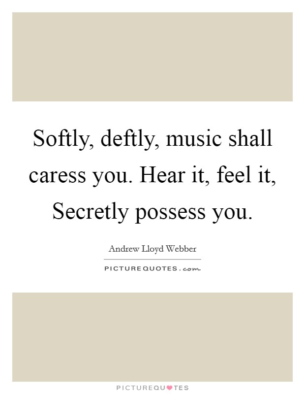 Softly, deftly, music shall caress you. Hear it, feel it, Secretly possess you Picture Quote #1