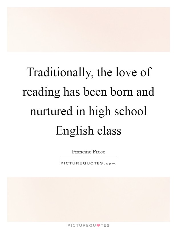 Traditionally, the love of reading has been born and nurtured in high school English class Picture Quote #1
