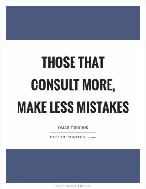 Those that consult more, make less mistakes Picture Quote #1