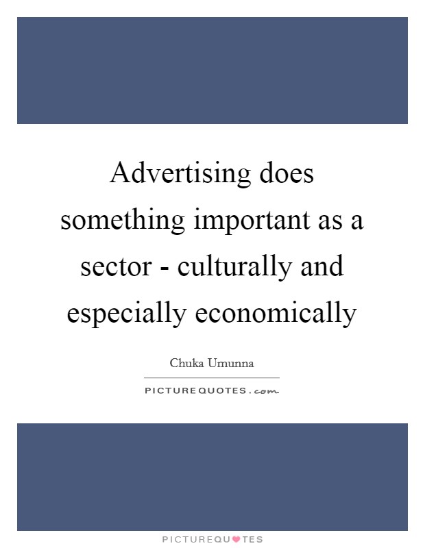 Advertising does something important as a sector - culturally and especially economically Picture Quote #1