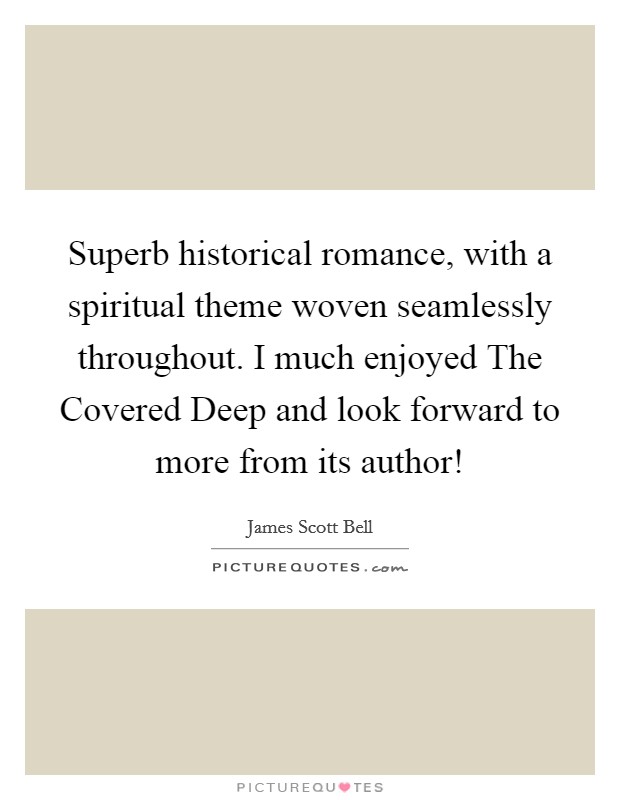 Superb historical romance, with a spiritual theme woven seamlessly throughout. I much enjoyed The Covered Deep and look forward to more from its author! Picture Quote #1