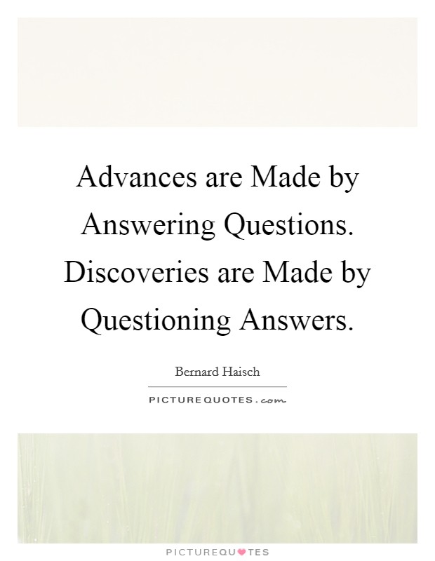 Advances are Made by Answering Questions. Discoveries are Made by Questioning Answers Picture Quote #1