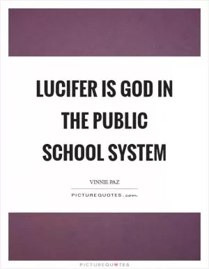 Lucifer is God in the public school system Picture Quote #1